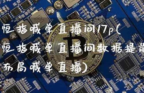 恒指喊单直播间17p(恒指喊单直播间数据提前布局喊单直播)_https://www.jianghaiboli.com_外盘期货_第1张