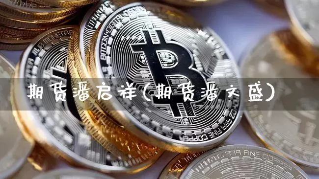 期货潘启祥(期货潘文盛)_https://www.jianghaiboli.com_恒指期货_第1张