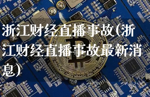 浙江财经直播事故(浙江财经直播事故最新消息)_https://www.jianghaiboli.com_外盘期货_第1张
