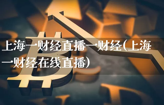 上海一财经直播一财经(上海一财经在线直播)_https://www.jianghaiboli.com_期货_第1张