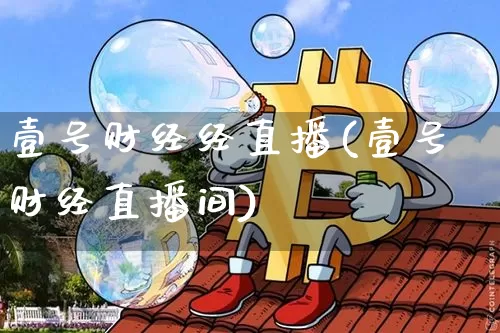 壹号财经经直播(壹号财经直播间)_https://www.jianghaiboli.com_黄金期货_第1张