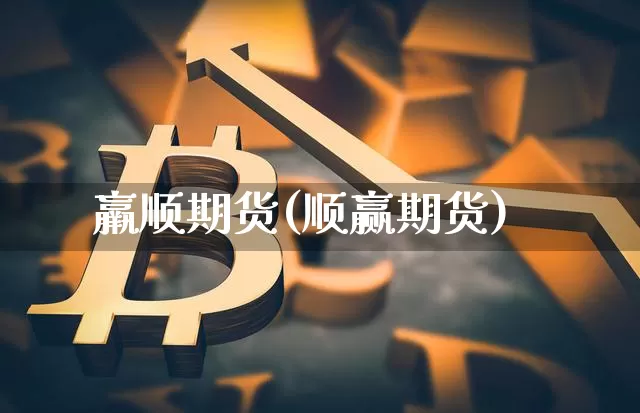 羸顺期货(顺赢期货)_https://www.jianghaiboli.com_恒指期货_第1张