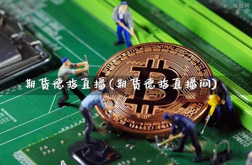 期货德指直播(期货德指直播间)_https://www.jianghaiboli.com_恒指期货_第1张