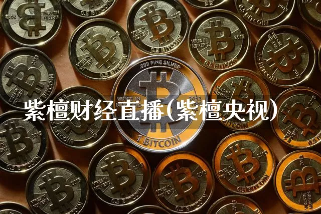 紫檀财经直播(紫檀央视)_https://www.jianghaiboli.com_期货_第1张