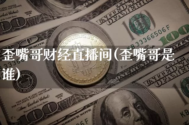 歪嘴哥财经直播间(歪嘴哥是谁)_https://www.jianghaiboli.com_原油期货_第1张