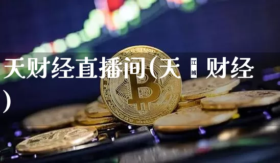 天财经直播间(天冿财经)_https://www.jianghaiboli.com_原油期货_第1张
