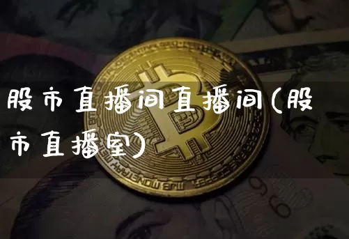 股市直播间直播间(股市直播室)_https://www.jianghaiboli.com_期货_第1张