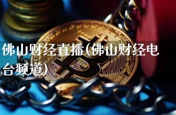 佛山财经直播(佛山财经电台频道)_https://www.jianghaiboli.com_期货_第1张