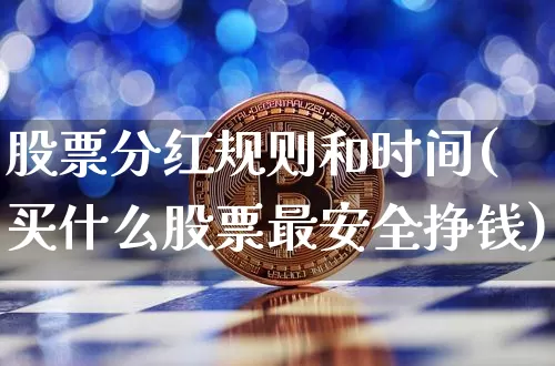 股票分红规则和时间(买什么股票最安全挣钱)_https://www.jianghaiboli.com_黄金期货_第1张