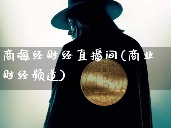商海经财经直播间(商业财经频道)_https://www.jianghaiboli.com_原油期货_第1张