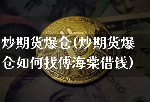 炒期货爆仓(炒期货爆仓如何找傅海棠借钱)_https://www.jianghaiboli.com_恒指期货_第1张