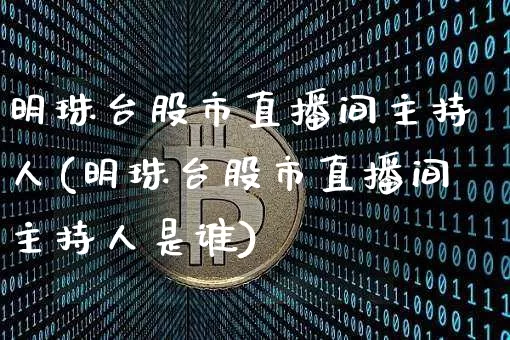 明珠台股市直播间主持人(明珠台股市直播间主持人是谁)_https://www.jianghaiboli.com_期货_第1张