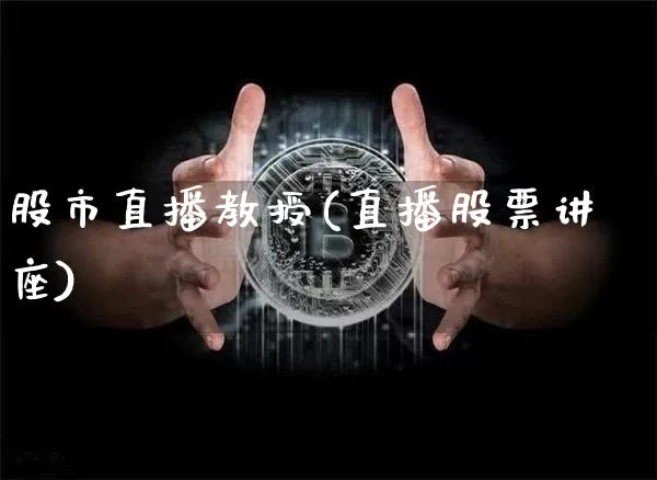 股市直播教授(直播股票讲座)_https://www.jianghaiboli.com_外盘期货_第1张