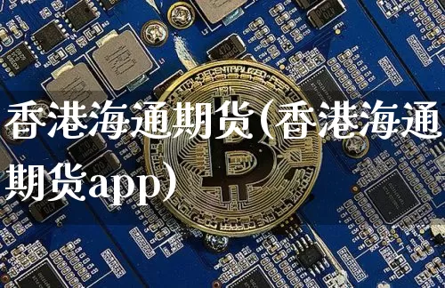 香港海通期货(香港海通期货app)_https://www.jianghaiboli.com_期货_第1张