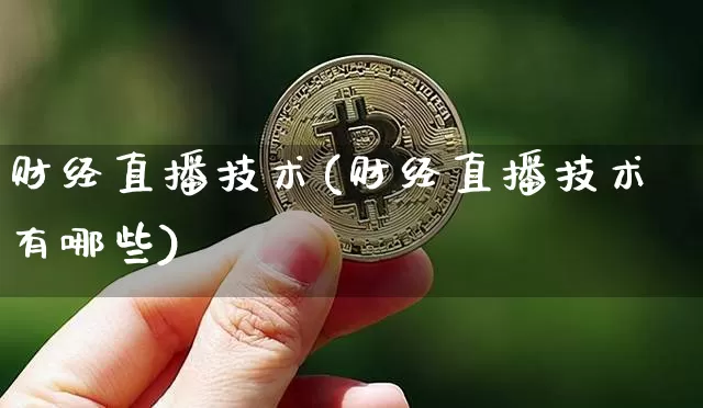 财经直播技术(财经直播技术有哪些)_https://www.jianghaiboli.com_黄金期货_第1张