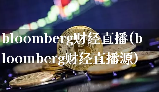 bloomberg财经直播(bloomberg财经直播源)_https://www.jianghaiboli.com_外盘期货_第1张