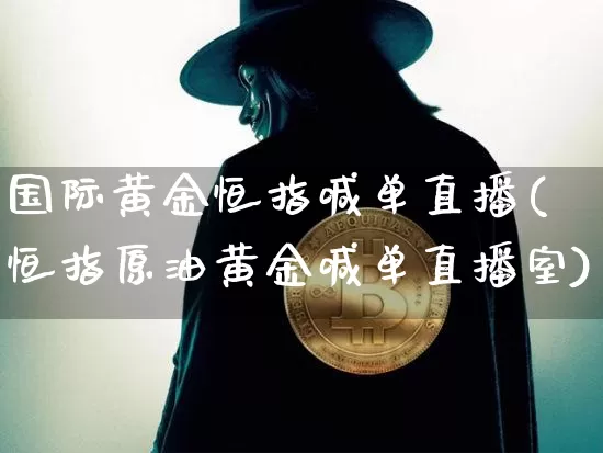 国际黄金恒指喊单直播(恒指原油黄金喊单直播室)_https://www.jianghaiboli.com_外盘期货_第1张