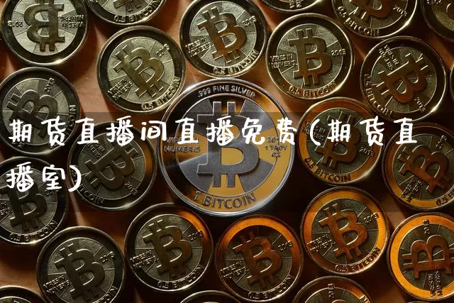 期货直播间直播免费(期货直播室)_https://www.jianghaiboli.com_原油期货_第1张