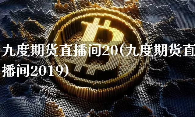 九度期货直播间20(九度期货直播间2019)_https://www.jianghaiboli.com_原油期货_第1张