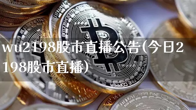 wu2198股市直播公告(今日2198股市直播)_https://www.jianghaiboli.com_期货_第1张