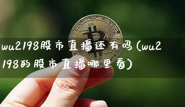 wu2198股市直播还有吗(wu2198的股市直播哪里看)_https://www.jianghaiboli.com_外盘期货_第1张
