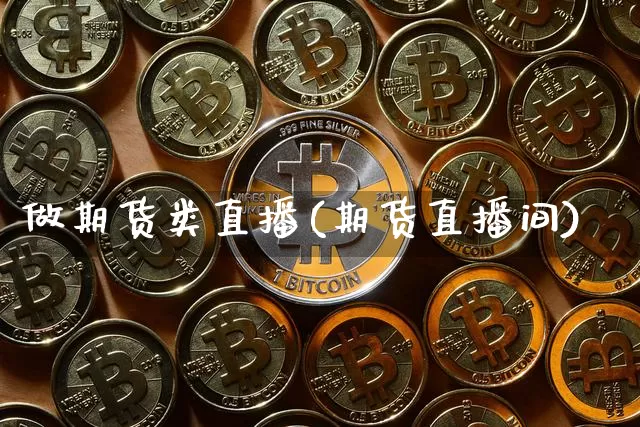 做期货类直播(期货直播间)_https://www.jianghaiboli.com_期货_第1张