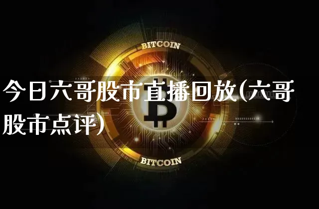 今日六哥股市直播回放(六哥股市点评)_https://www.jianghaiboli.com_外盘期货_第1张