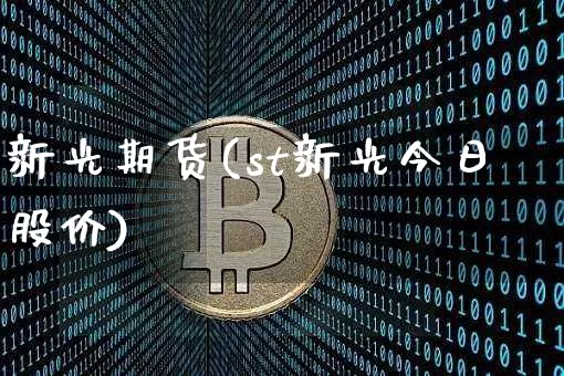新光期货(st新光今日股价)_https://www.jianghaiboli.com_外盘期货_第1张