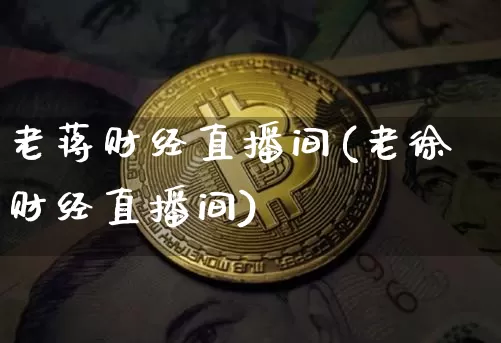 老蒋财经直播间(老徐财经直播间)_https://www.jianghaiboli.com_黄金期货_第1张