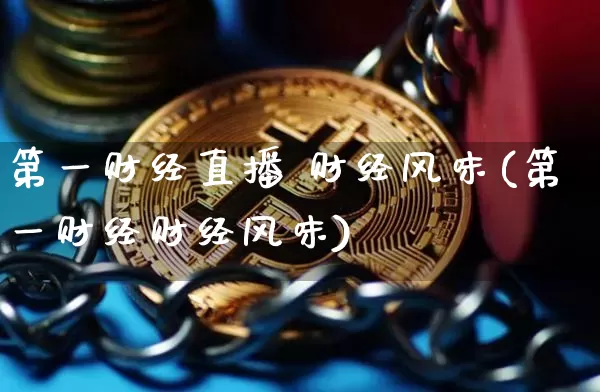 第一财经直播 财经风味(第一财经财经风味)_https://www.jianghaiboli.com_黄金期货_第1张