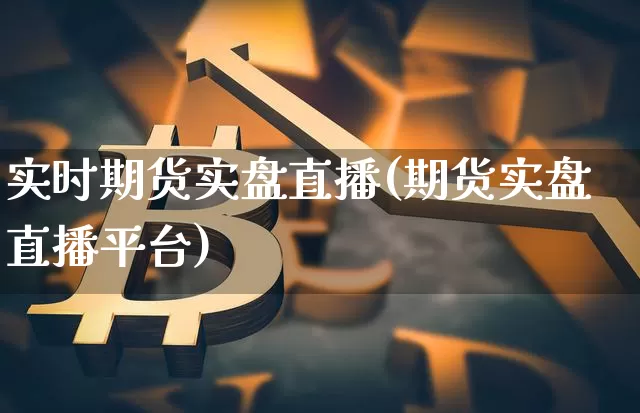 实时期货实盘直播(期货实盘直播平台)_https://www.jianghaiboli.com_原油期货_第1张