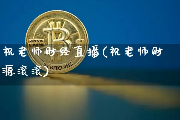 祝老师财经直播(祝老师财源滚滚)_https://www.jianghaiboli.com_外盘期货_第1张