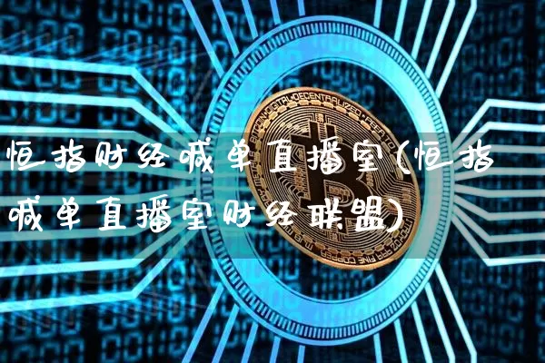 恒指财经喊单直播室(恒指喊单直播室财经联盟)_https://www.jianghaiboli.com_外盘期货_第1张