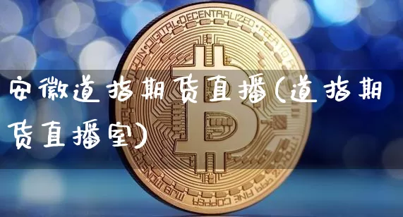 安徽道指期货直播(道指期货直播室)_https://www.jianghaiboli.com_期货_第1张