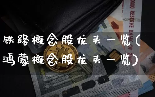 铁路概念股龙头一览(鸿蒙概念股龙头一览)_https://www.jianghaiboli.com_黄金期货_第1张