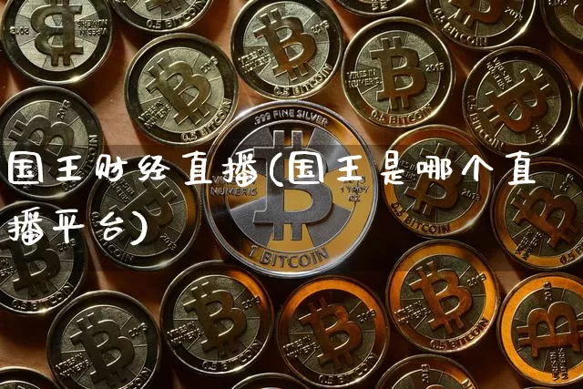 国王财经直播(国王是哪个直播平台)_https://www.jianghaiboli.com_原油期货_第1张