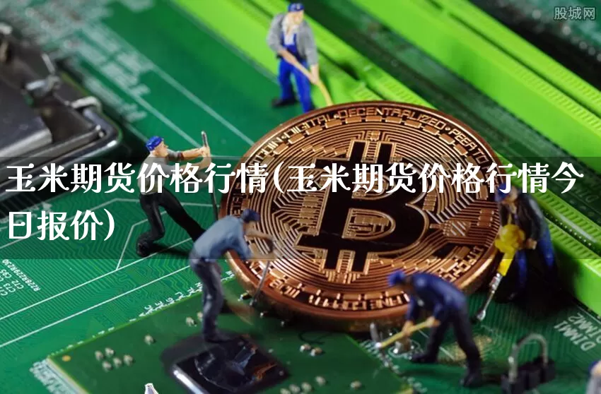 玉米期货价格行情(玉米期货价格行情今日报价)_https://www.jianghaiboli.com_恒指期货_第1张