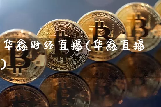 华鑫财经直播(华鑫直播)_https://www.jianghaiboli.com_黄金期货_第1张