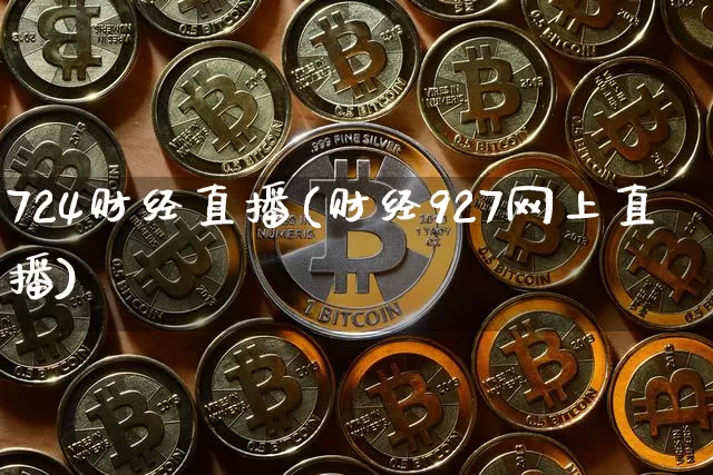 724财经直播(财经927网上直播)_https://www.jianghaiboli.com_黄金期货_第1张