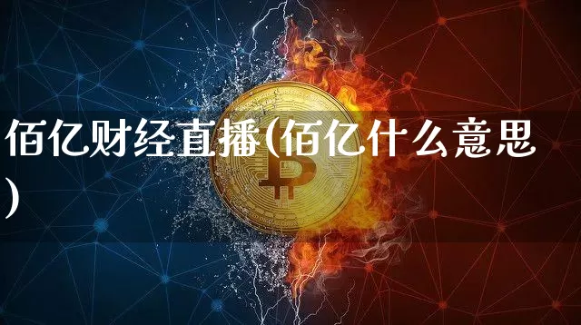 佰亿财经直播(佰亿什么意思)_https://www.jianghaiboli.com_外盘期货_第1张