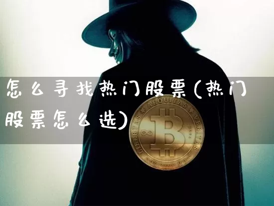 怎么寻找热门股票(热门股票怎么选)_https://www.jianghaiboli.com_恒指期货_第1张