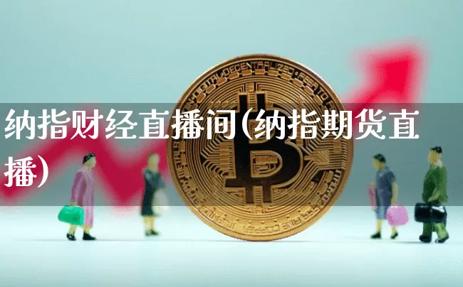 纳指财经直播间(纳指期货直播)_https://www.jianghaiboli.com_外盘期货_第1张