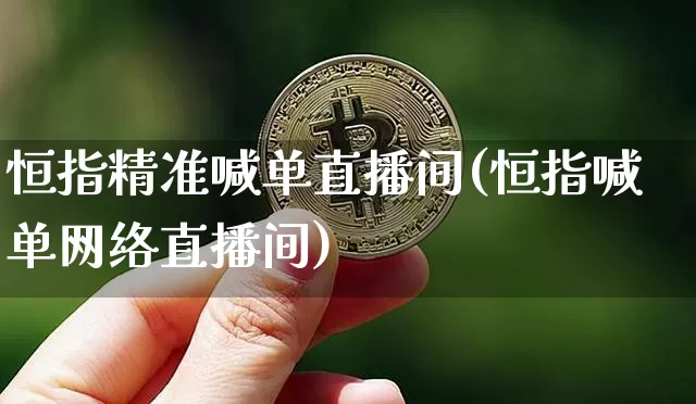 恒指精准喊单直播间(恒指喊单网络直播间)_https://www.jianghaiboli.com_外盘期货_第1张