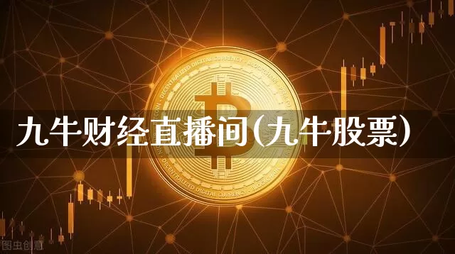 九牛财经直播间(九牛股票)_https://www.jianghaiboli.com_黄金期货_第1张