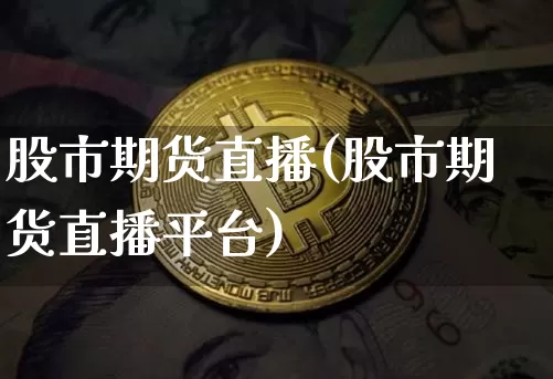 股市期货直播(股市期货直播平台)_https://www.jianghaiboli.com_期货_第1张