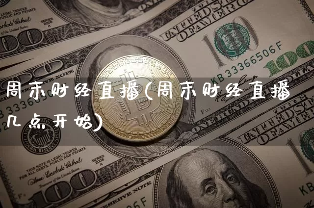 周末财经直播(周末财经直播几点开始)_https://www.jianghaiboli.com_外盘期货_第1张