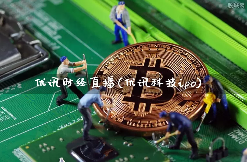 优讯财经直播(优讯科技ipo)_https://www.jianghaiboli.com_黄金期货_第1张