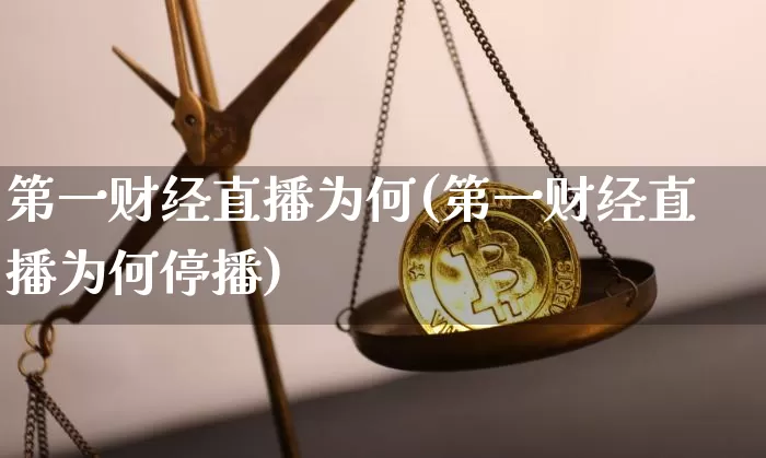 第一财经直播为何(第一财经直播为何停播)_https://www.jianghaiboli.com_黄金期货_第1张