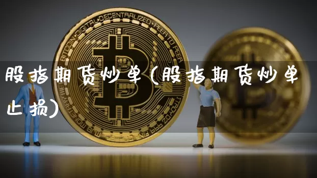 股指期货炒单(股指期货炒单止损)_https://www.jianghaiboli.com_外盘期货_第1张