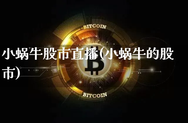 小蜗牛股市直播(小蜗牛的股市)_https://www.jianghaiboli.com_外盘期货_第1张